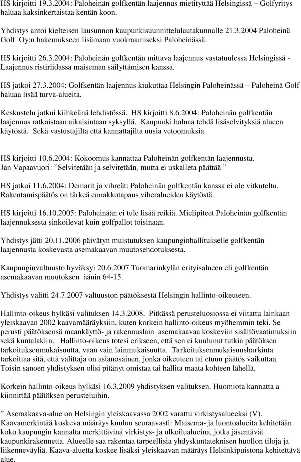 HS jatkoi 27.3.2004: Golfkentän laajennus kiukuttaa Helsingin Paloheinässä Paloheinä Golf haluaa lisää turva-alueita. Keskustelu jatkui kiihkeänä lehdistössä. HS kirjoitti 8.6.