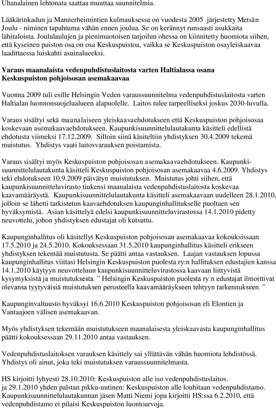 Joululaulujen ja pienimuotoisen tarjoilun ohessa on kiinnitetty huomiota siihen, että kyseinen puiston osa on osa Keskuspuistoa, vaikka se Keskuspuiston osayleiskaavaa laadittaessa luiskahti