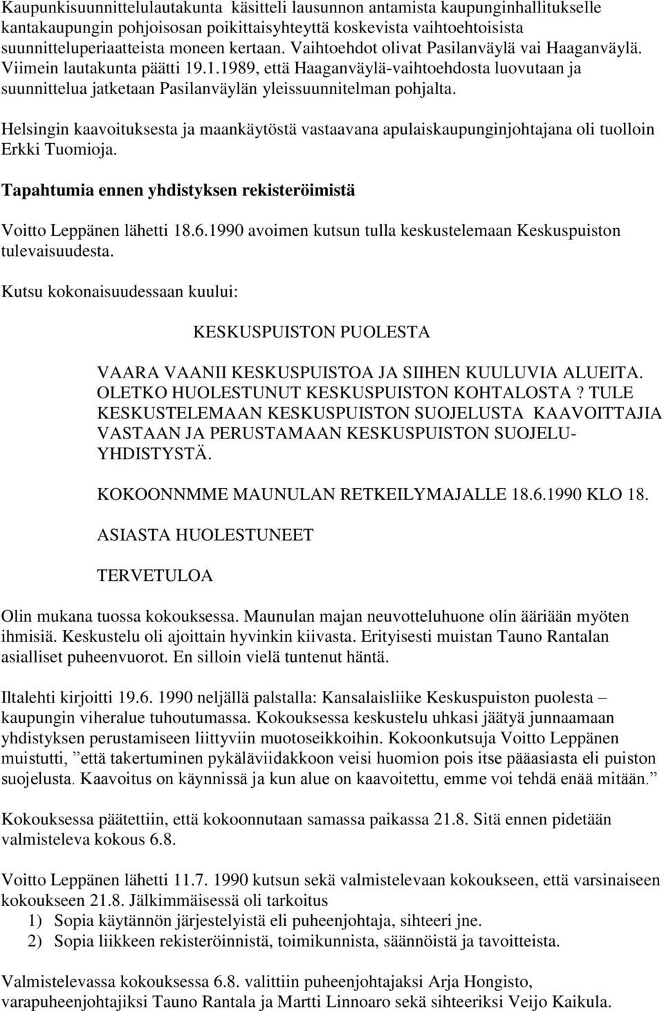 Helsingin kaavoituksesta ja maankäytöstä vastaavana apulaiskaupunginjohtajana oli tuolloin Erkki Tuomioja. Tapahtumia ennen yhdistyksen rekisteröimistä Voitto Leppänen lähetti 18.6.