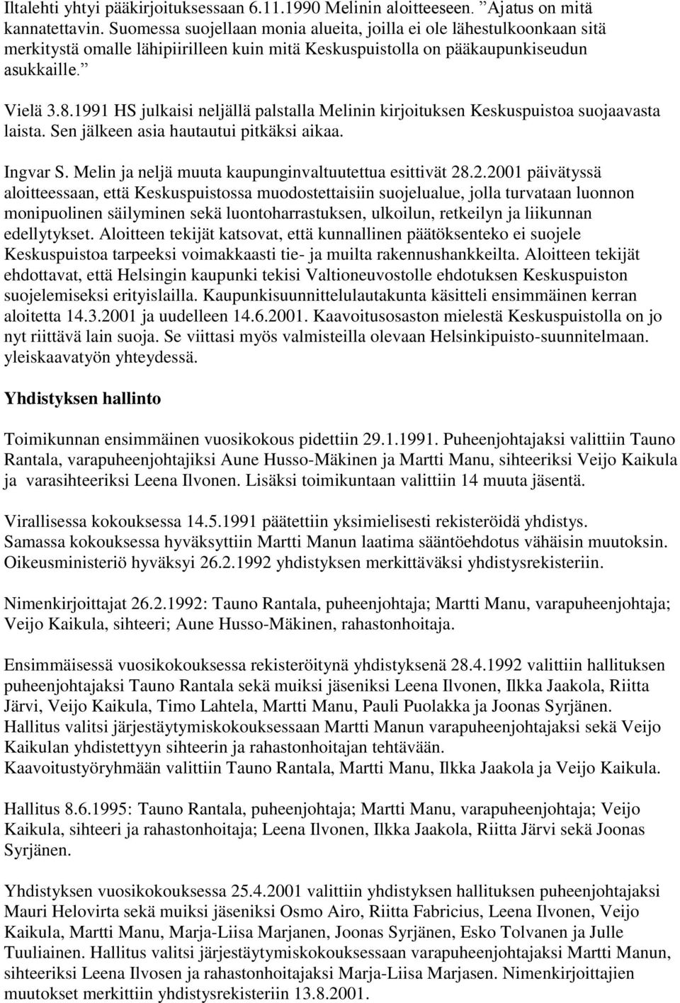 1991 HS julkaisi neljällä palstalla Melinin kirjoituksen Keskuspuistoa suojaavasta laista. Sen jälkeen asia hautautui pitkäksi aikaa. Ingvar S. Melin ja neljä muuta kaupunginvaltuutettua esittivät 28.