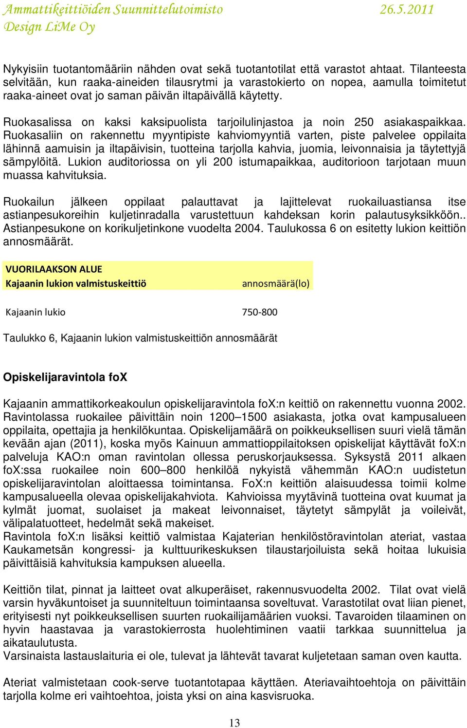 Ruokasalissa on kaksi kaksipuolista tarjoilulinjastoa ja noin 250 asiakaspaikkaa.