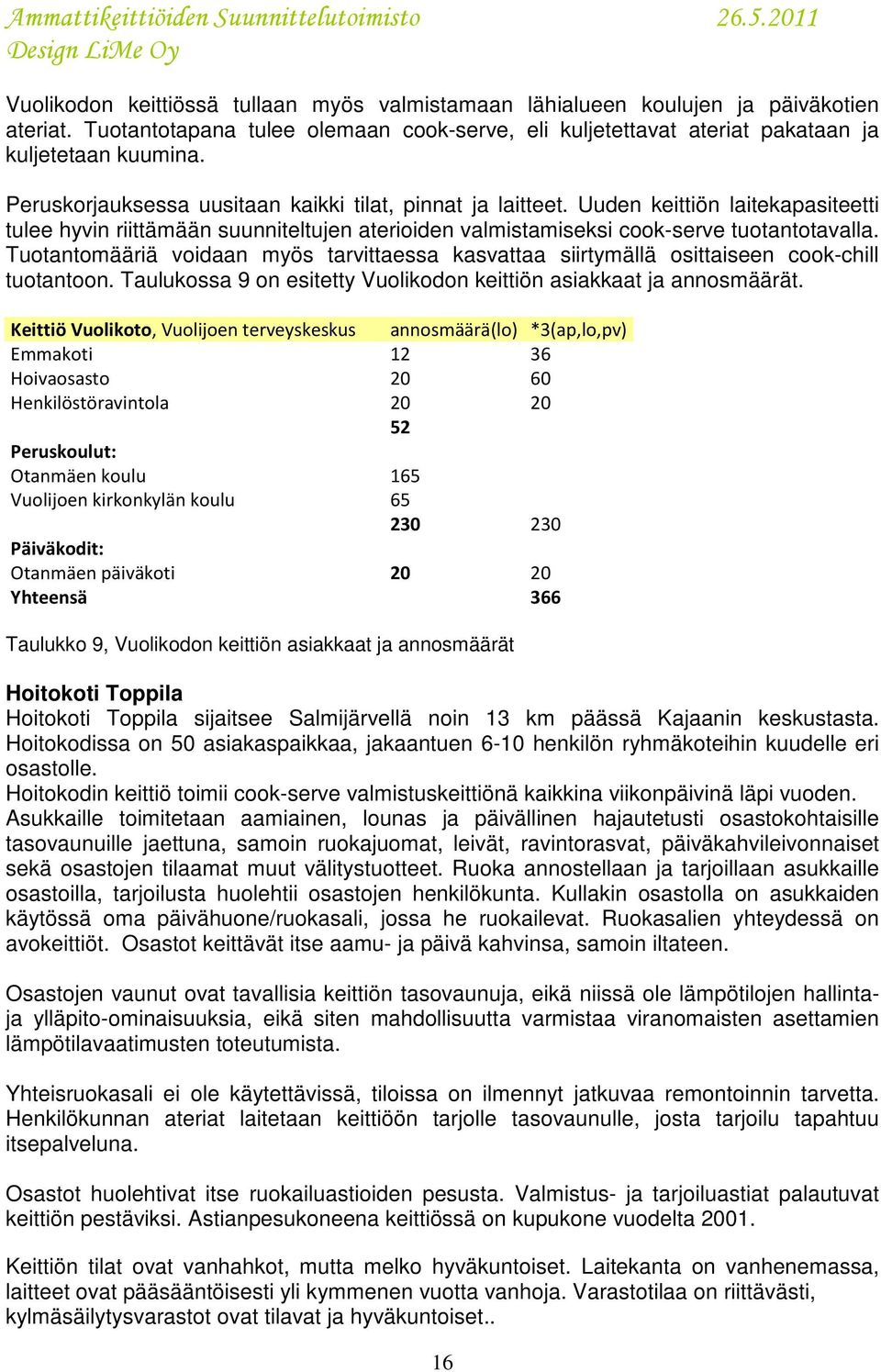 Tuotantomääriä voidaan myös tarvittaessa kasvattaa siirtymällä osittaiseen cook-chill tuotantoon. Taulukossa 9 on esitetty Vuolikodon keittiön asiakkaat ja annosmäärät.