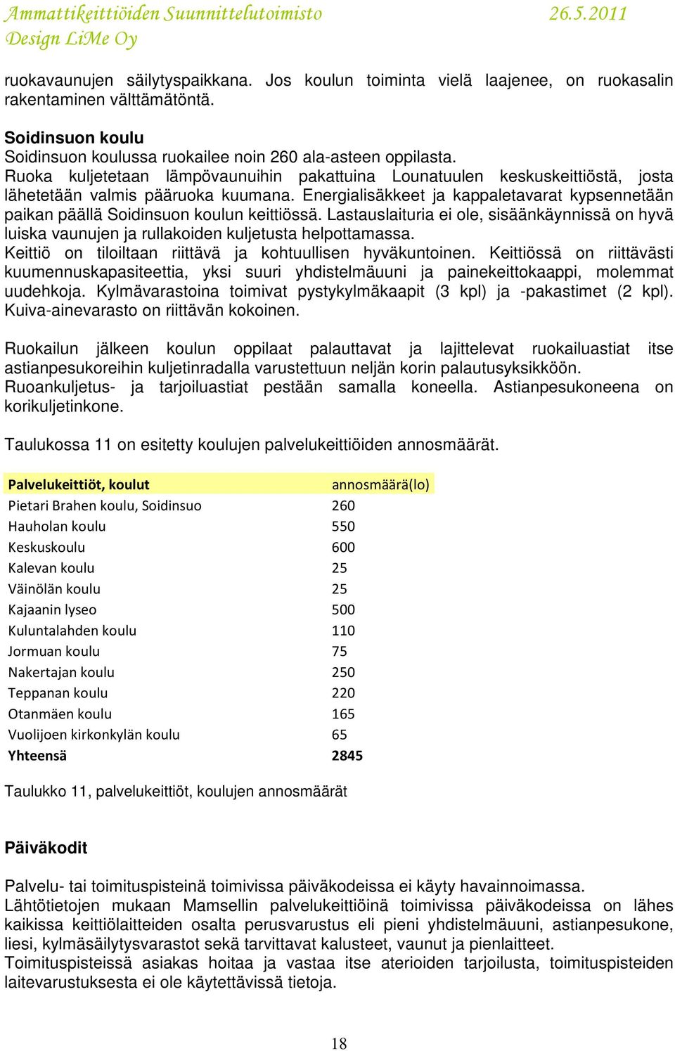 Energialisäkkeet ja kappaletavarat kypsennetään paikan päällä Soidinsuon koulun keittiössä. Lastauslaituria ei ole, sisäänkäynnissä on hyvä luiska vaunujen ja rullakoiden kuljetusta helpottamassa.