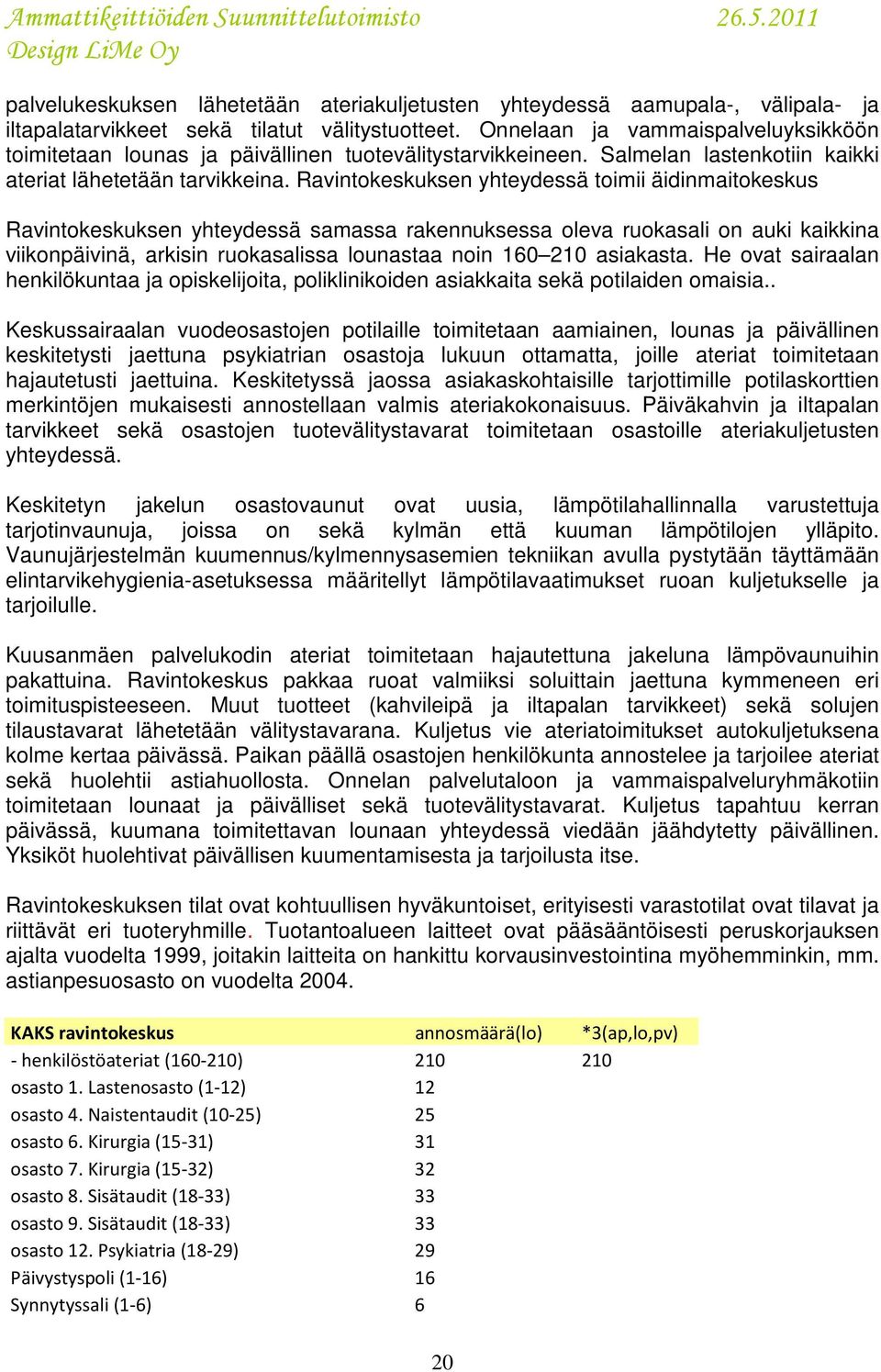 Ravintokeskuksen yhteydessä toimii äidinmaitokeskus Ravintokeskuksen yhteydessä samassa rakennuksessa oleva ruokasali on auki kaikkina viikonpäivinä, arkisin ruokasalissa lounastaa noin 160 210