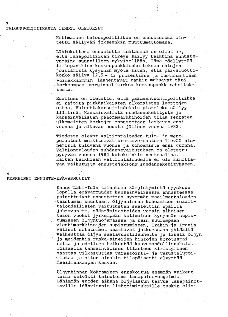 Tämä edellyttää liikepankkien keskuspankkirahoituksen ehtojen joustamista kysynnän myötä siten, että päivä luottokorko säilyy 12.5-13 prosentissa ja luotonantoaan.