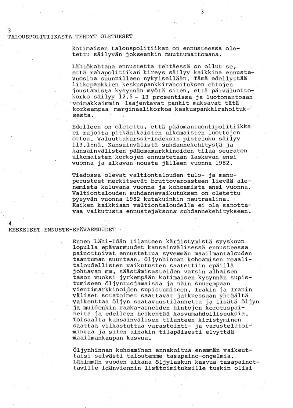 Tämä edellyttää liikepankkien keskuspankkirahoituksen ehtojen joustamista kysynnän myötä siten, että päivä luottokorko säilyy 12.5-13 prosentissa ja luotonantoaan.