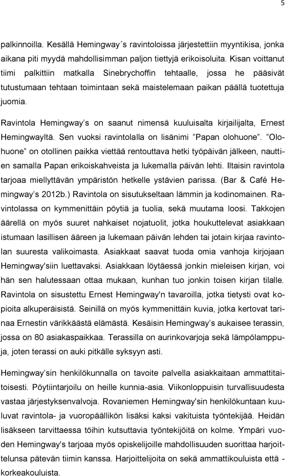 Ravintola Hemingway s on saanut nimensä kuuluisalta kirjailijalta, Ernest Hemingwayltä. Sen vuoksi ravintolalla on lisänimi Papan olohuone.