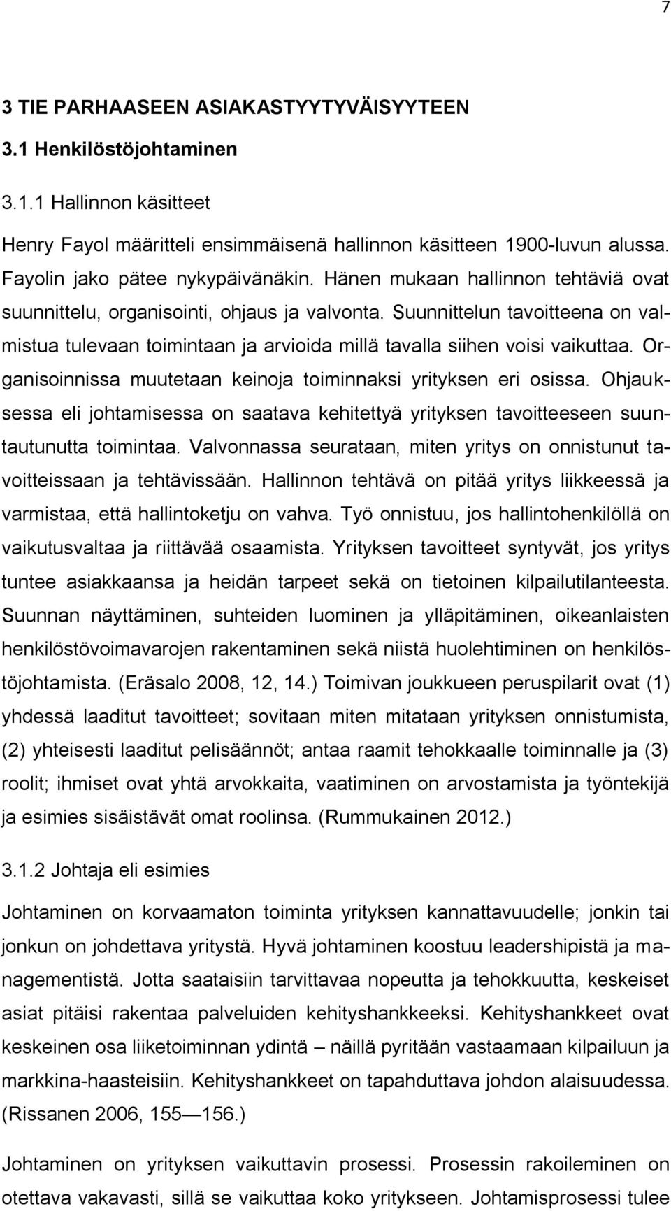 Suunnittelun tavoitteena on valmistua tulevaan toimintaan ja arvioida millä tavalla siihen voisi vaikuttaa. Organisoinnissa muutetaan keinoja toiminnaksi yrityksen eri osissa.