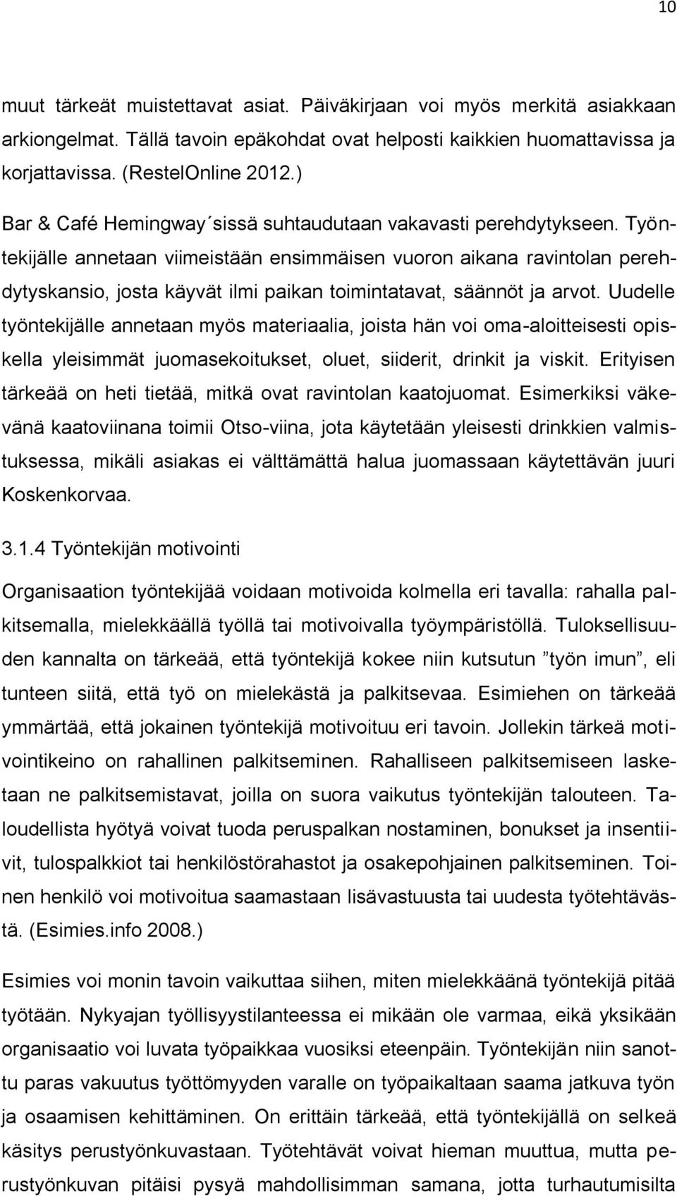 Työntekijälle annetaan viimeistään ensimmäisen vuoron aikana ravintolan perehdytyskansio, josta käyvät ilmi paikan toimintatavat, säännöt ja arvot.