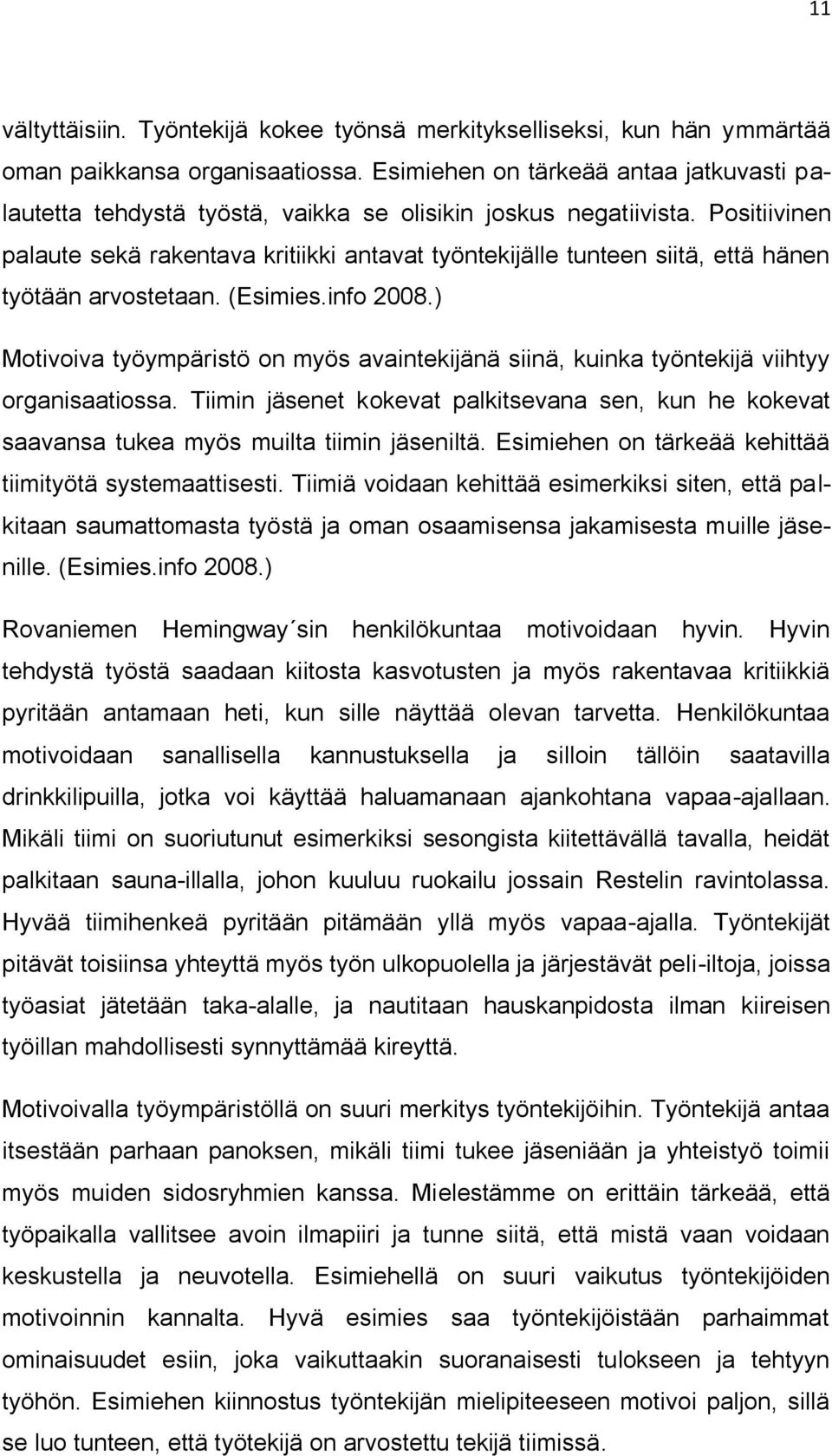 Positiivinen palaute sekä rakentava kritiikki antavat työntekijälle tunteen siitä, että hänen työtään arvostetaan. (Esimies.info 2008.