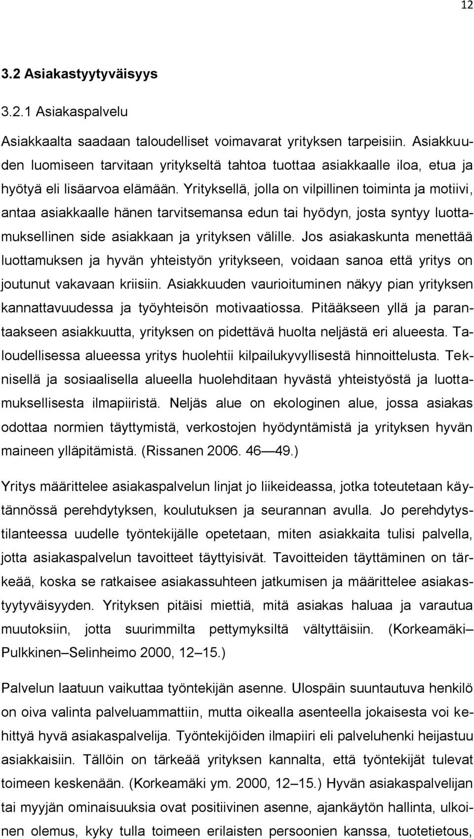 Yrityksellä, jolla on vilpillinen toiminta ja motiivi, antaa asiakkaalle hänen tarvitsemansa edun tai hyödyn, josta syntyy luottamuksellinen side asiakkaan ja yrityksen välille.