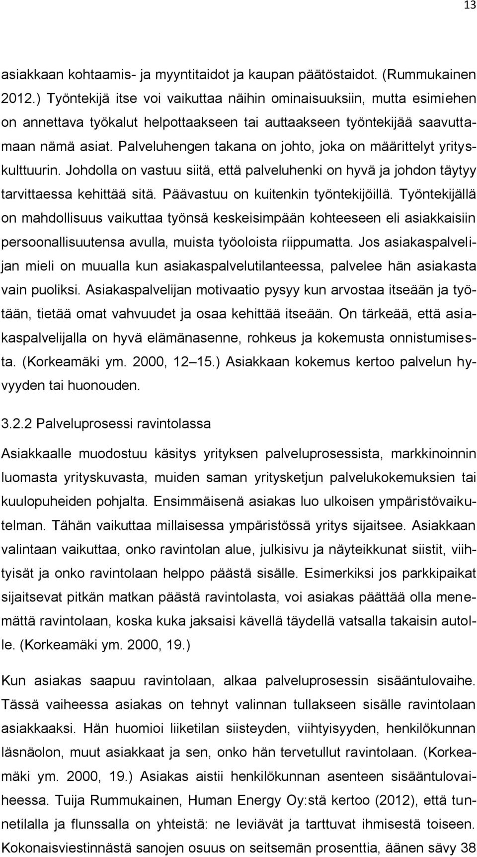 Palveluhengen takana on johto, joka on määrittelyt yrityskulttuurin. Johdolla on vastuu siitä, että palveluhenki on hyvä ja johdon täytyy tarvittaessa kehittää sitä.