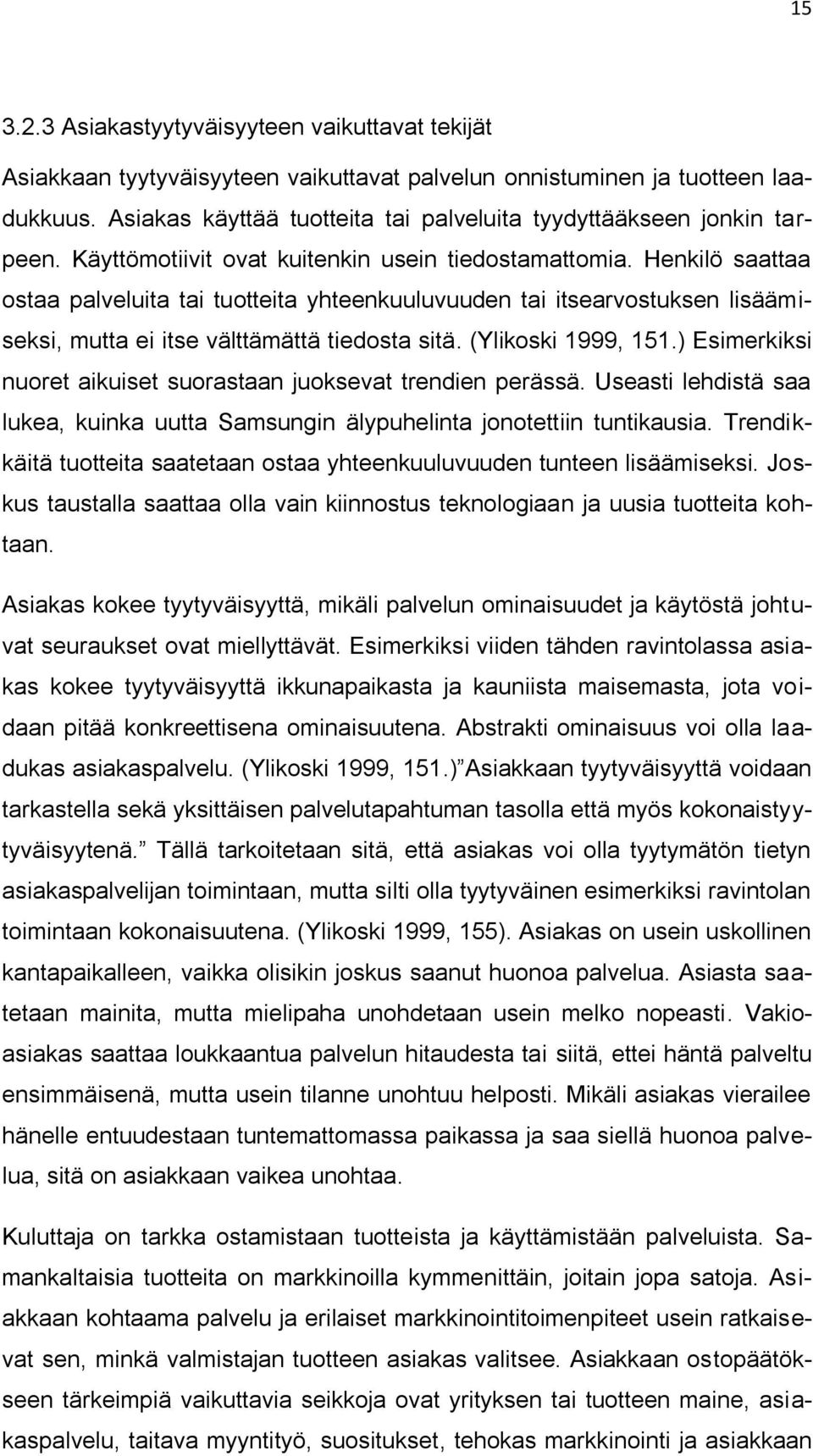 Henkilö saattaa ostaa palveluita tai tuotteita yhteenkuuluvuuden tai itsearvostuksen lisäämiseksi, mutta ei itse välttämättä tiedosta sitä. (Ylikoski 1999, 151.