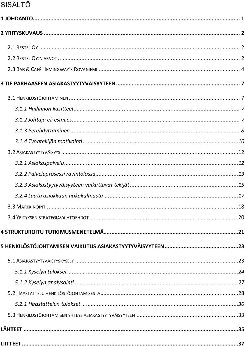 ..12 3.2.2 Palveluprosessi ravintolassa...13 3.2.3 Asiakastyytyväisyyteen vaikuttavat tekijät...15 3.2.4 Laatu asiakkaan näkökulmasta...17 3.3 MARKKINOINTI...18 3.4 YRITYKSEN STRATEGIAVAIHTOEHDOT.