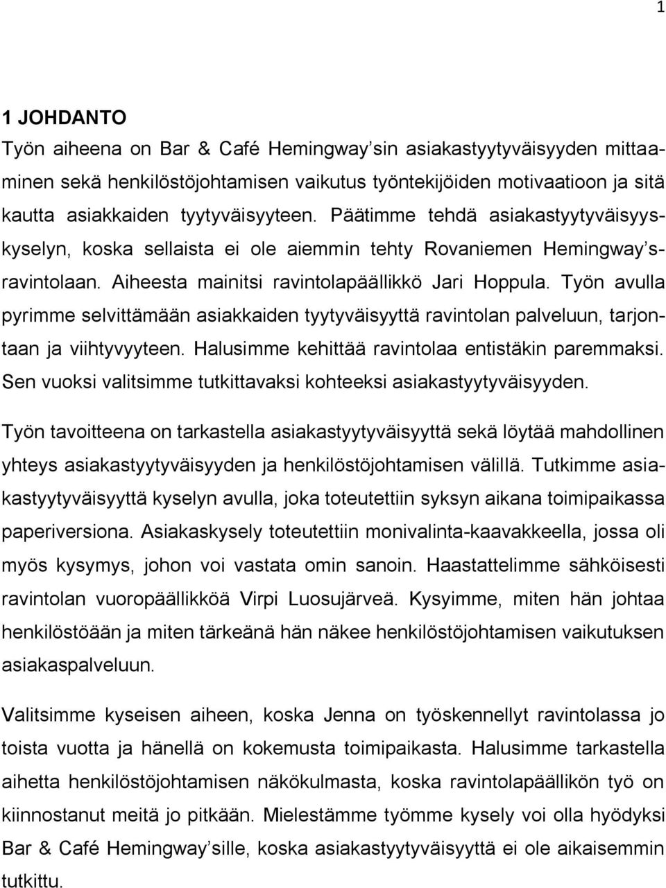 Työn avulla pyrimme selvittämään asiakkaiden tyytyväisyyttä ravintolan palveluun, tarjontaan ja viihtyvyyteen. Halusimme kehittää ravintolaa entistäkin paremmaksi.