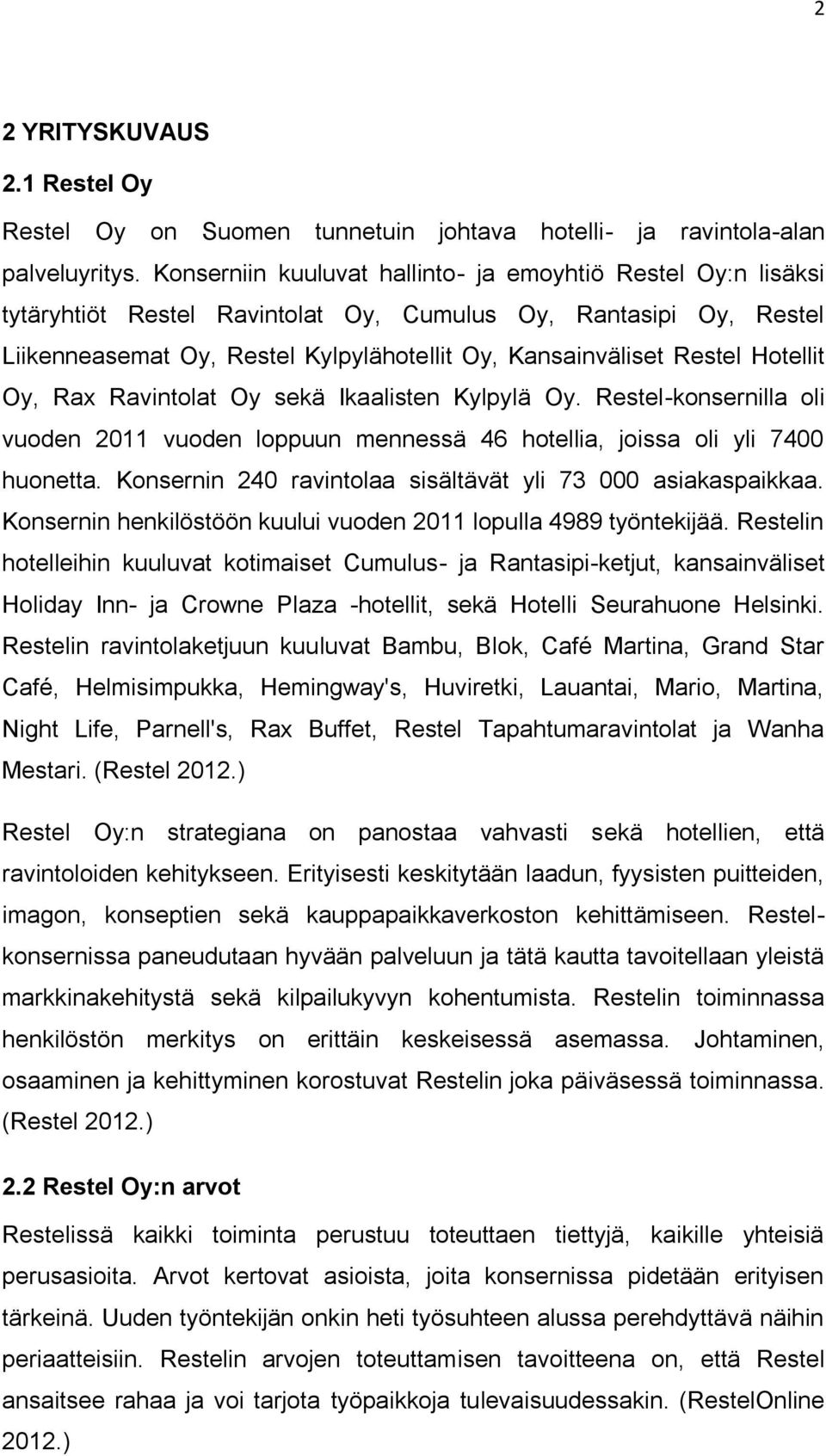 Hotellit Oy, Rax Ravintolat Oy sekä Ikaalisten Kylpylä Oy. Restel-konsernilla oli vuoden 2011 vuoden loppuun mennessä 46 hotellia, joissa oli yli 7400 huonetta.