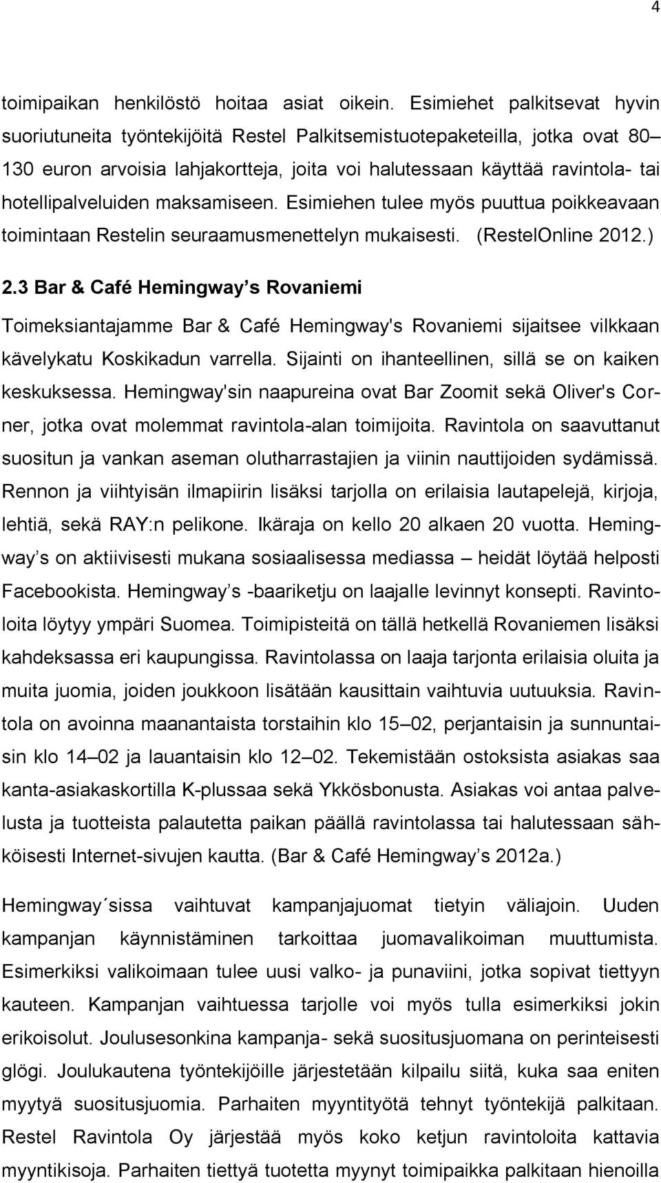 hotellipalveluiden maksamiseen. Esimiehen tulee myös puuttua poikkeavaan toimintaan Restelin seuraamusmenettelyn mukaisesti. (RestelOnline 2012.) 2.