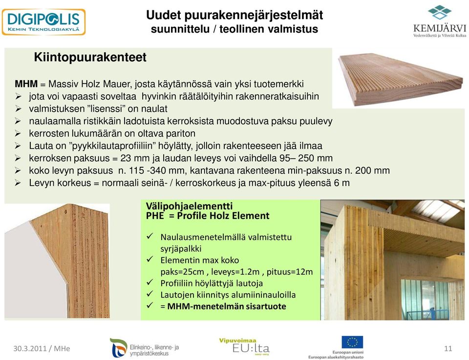 ilmaa kerroksen paksuus = 23 mm ja laudan leveys voi vaihdella 95 250 mm koko levyn paksuus n. 115-340 mm, kantavana rakenteena min-paksuus n.