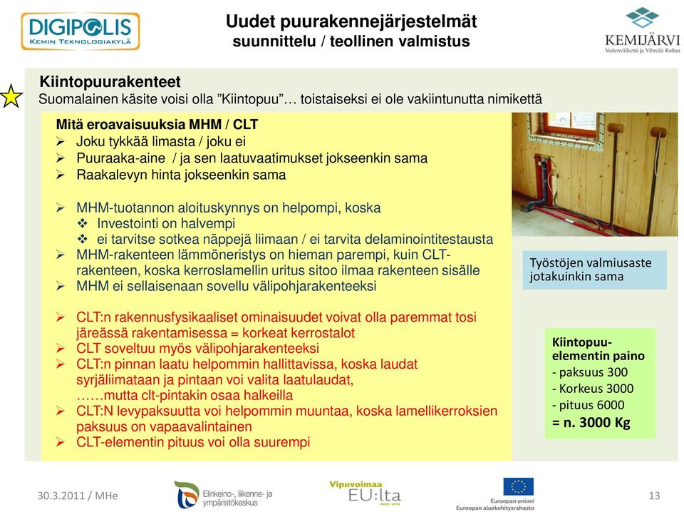 delaminointitestausta MHM-rakenteen lämmöneristys on hieman parempi, kuin CLTrakenteen, koska kerroslamellin uritus sitoo ilmaa rakenteen sisälle MHM ei sellaisenaan sovellu välipohjarakenteeksi