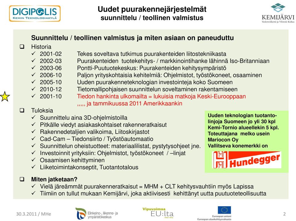 Uuden puurakenneteknologian investointeja koko Suomeen Tietomallipohjaisen suunnittelun soveltaminen rakentamiseen Tiedon hankinta ulkomailta = lukuisia matkoja Keski-Eurooppaan,,,,, ja tammikuussa
