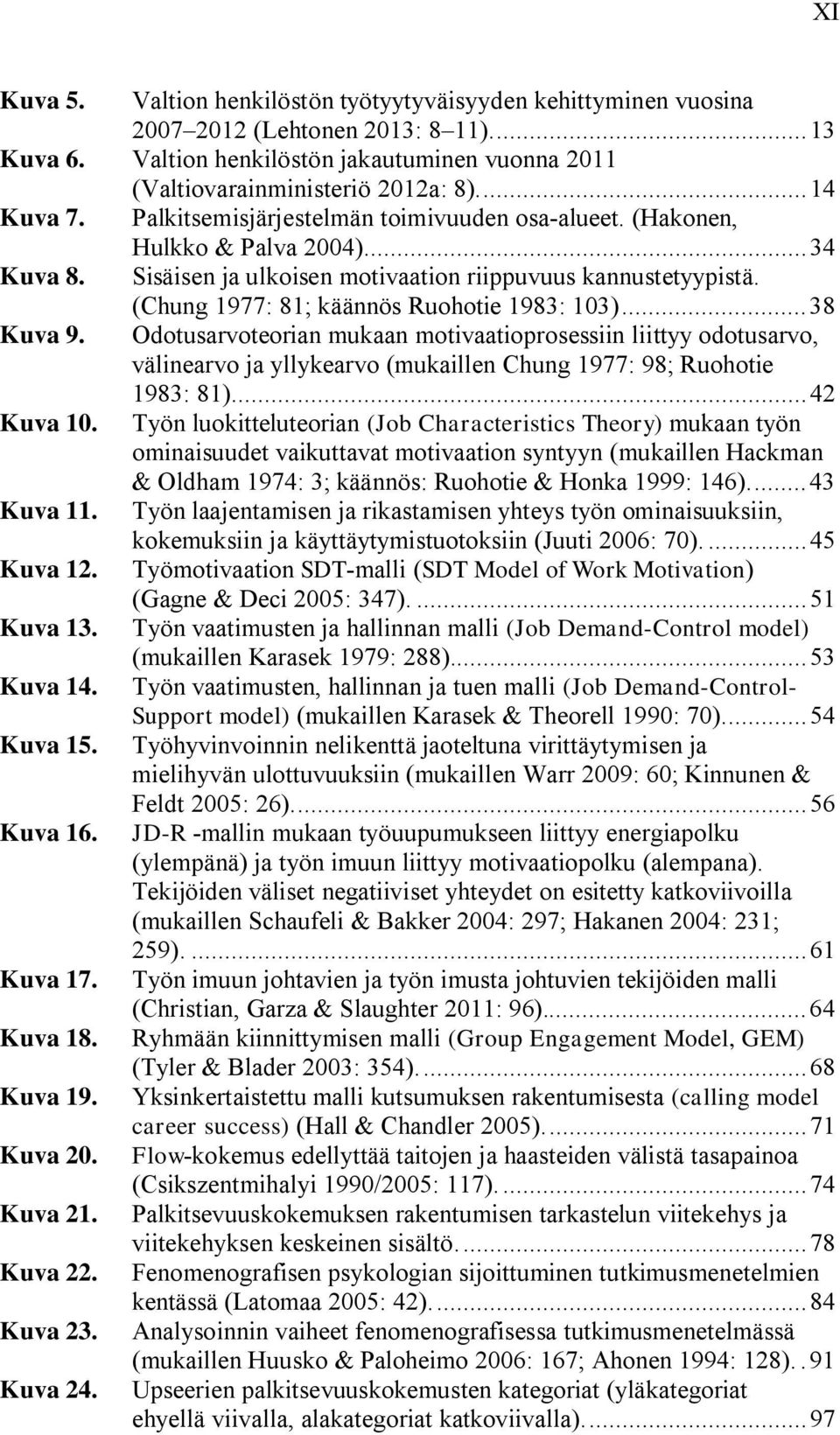 (Chung 1977: 81; käännös Ruohotie 1983: 103)... 38 Kuva 9. Odotusarvoteorian mukaan motivaatioprosessiin liittyy odotusarvo, välinearvo ja yllykearvo (mukaillen Chung 1977: 98; Ruohotie 1983: 81).