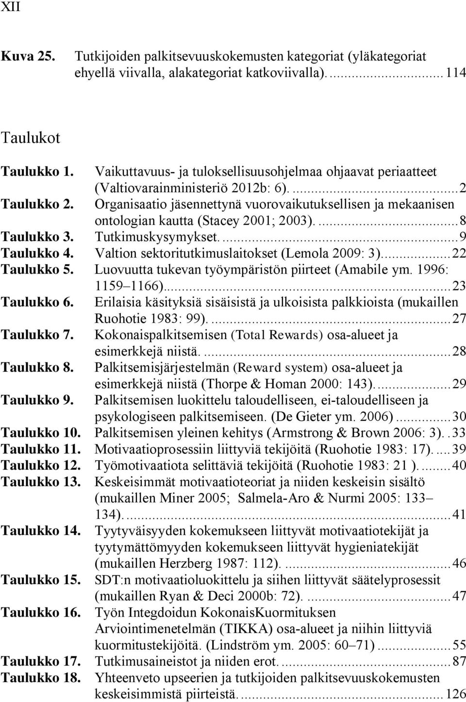 Organisaatio jäsennettynä vuorovaikutuksellisen ja mekaanisen ontologian kautta (Stacey 2001; 2003).... 8 Taulukko 3. Tutkimuskysymykset.... 9 Taulukko 4.