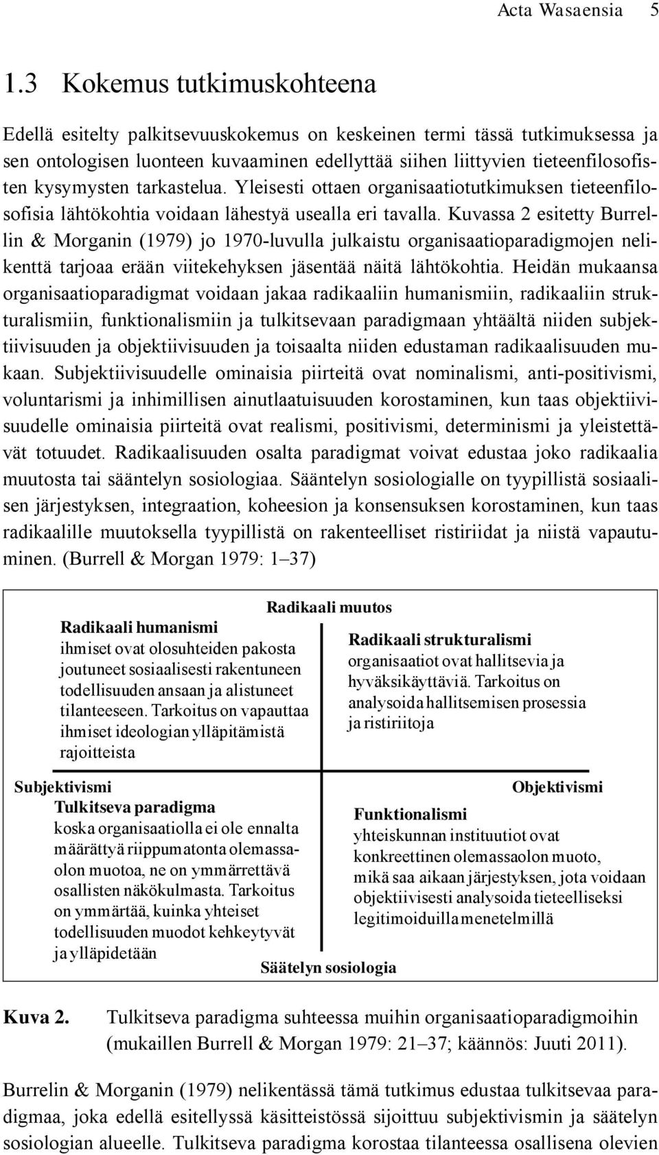 kysymysten tarkastelua. Yleisesti ottaen organisaatiotutkimuksen tieteenfilosofisia lähtökohtia voidaan lähestyä usealla eri tavalla.