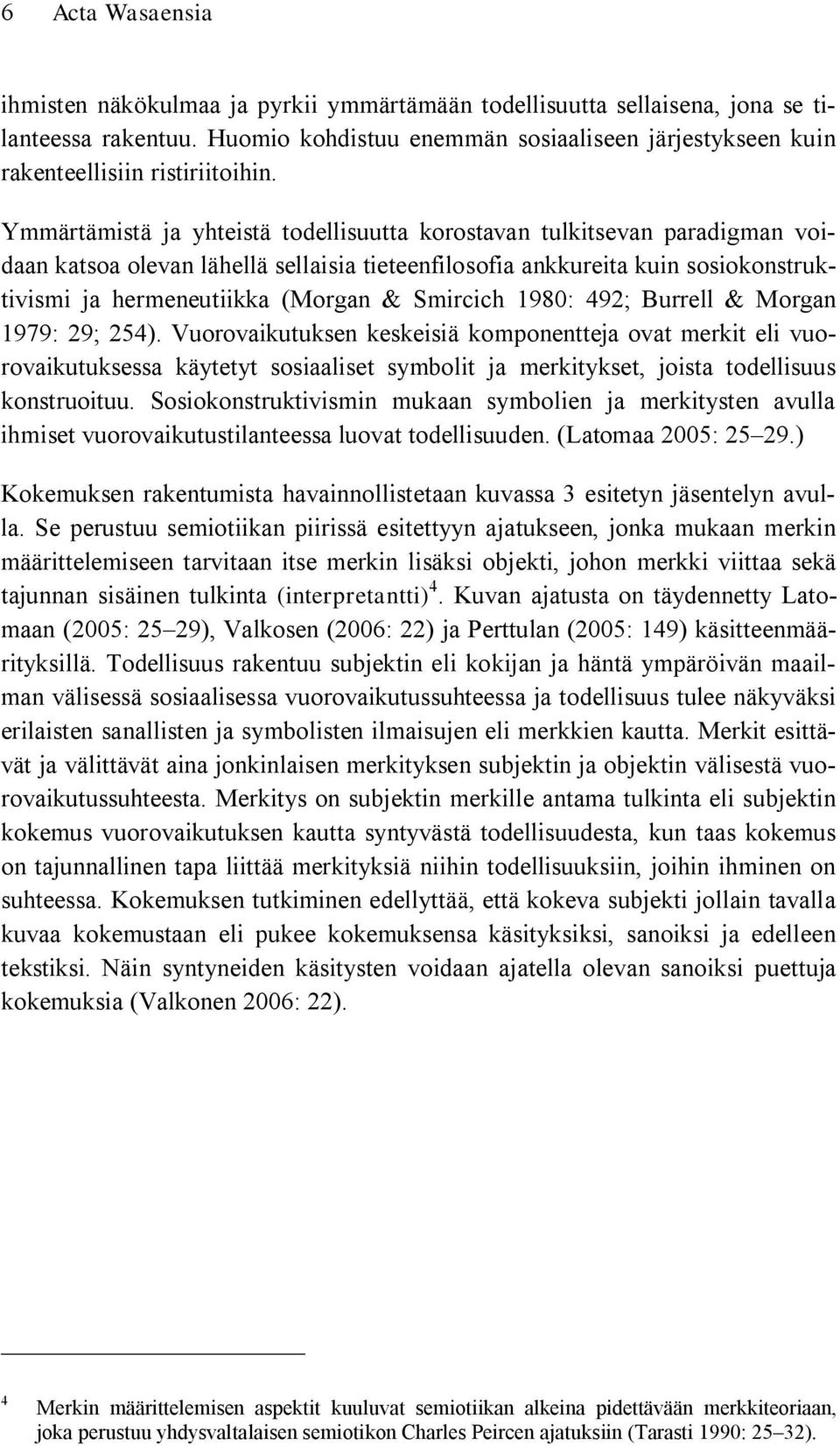 Ymmärtämistä ja yhteistä todellisuutta korostavan tulkitsevan paradigman voidaan katsoa olevan lähellä sellaisia tieteenfilosofia ankkureita kuin sosiokonstruktivismi ja hermeneutiikka (Morgan &