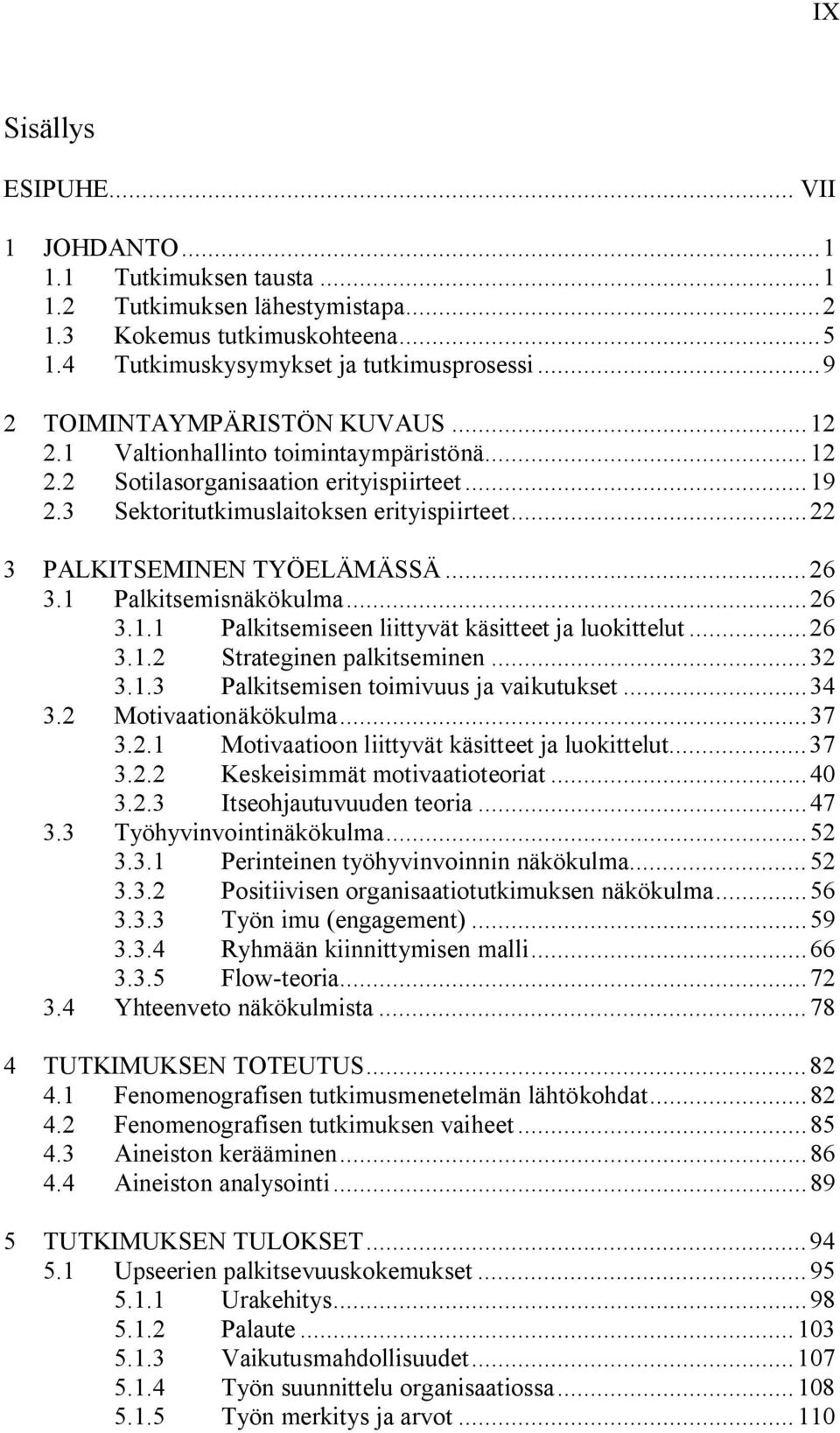 .. 22 3 PALKITSEMINEN TYÖELÄMÄSSÄ... 26 3.1 Palkitsemisnäkökulma... 26 3.1.1 Palkitsemiseen liittyvät käsitteet ja luokittelut... 26 3.1.2 Strateginen palkitseminen... 32 3.1.3 Palkitsemisen toimivuus ja vaikutukset.