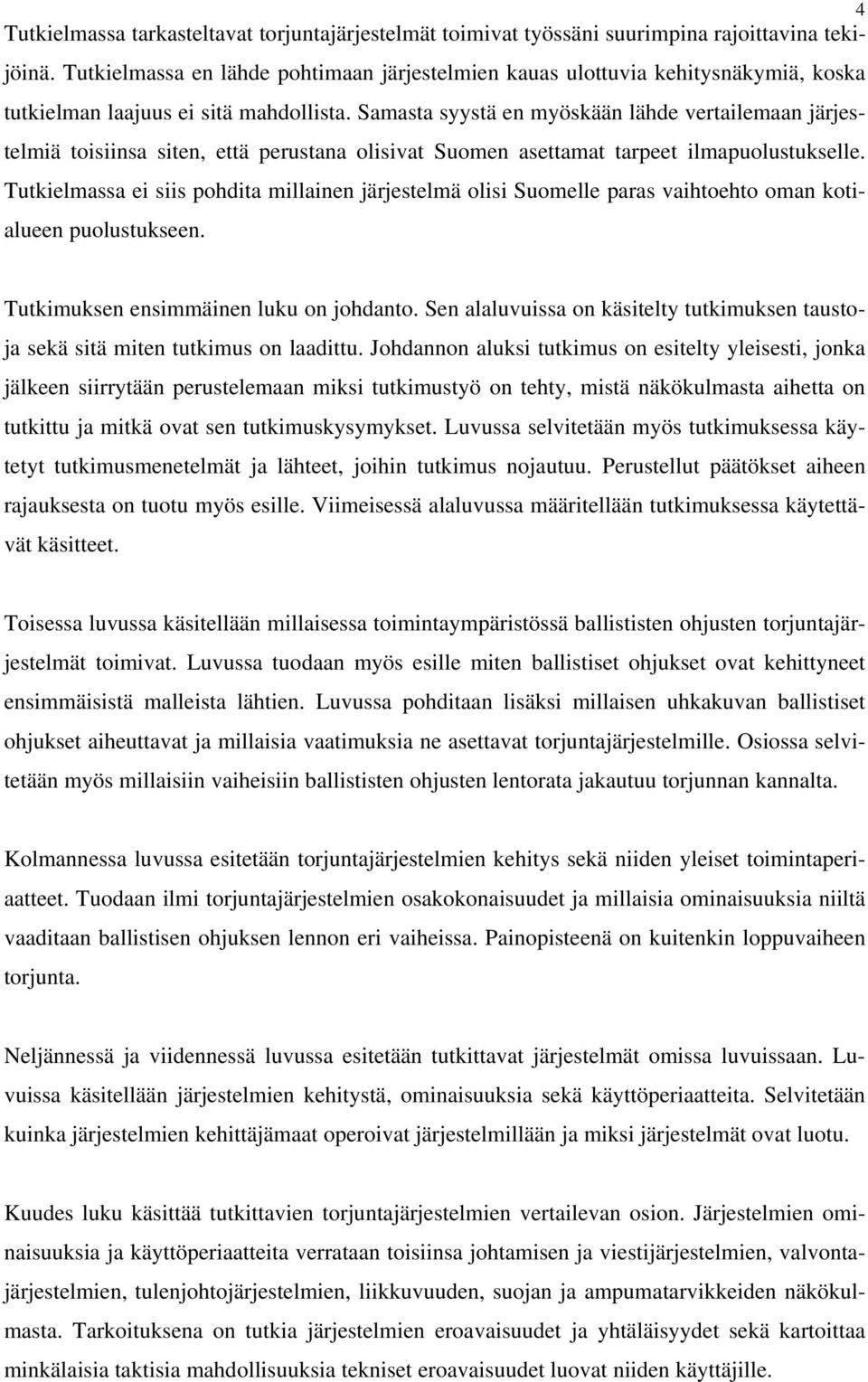 Samasta syystä en myöskään lähde vertailemaan järjestelmiä toisiinsa siten, että perustana olisivat Suomen asettamat tarpeet ilmapuolustukselle.