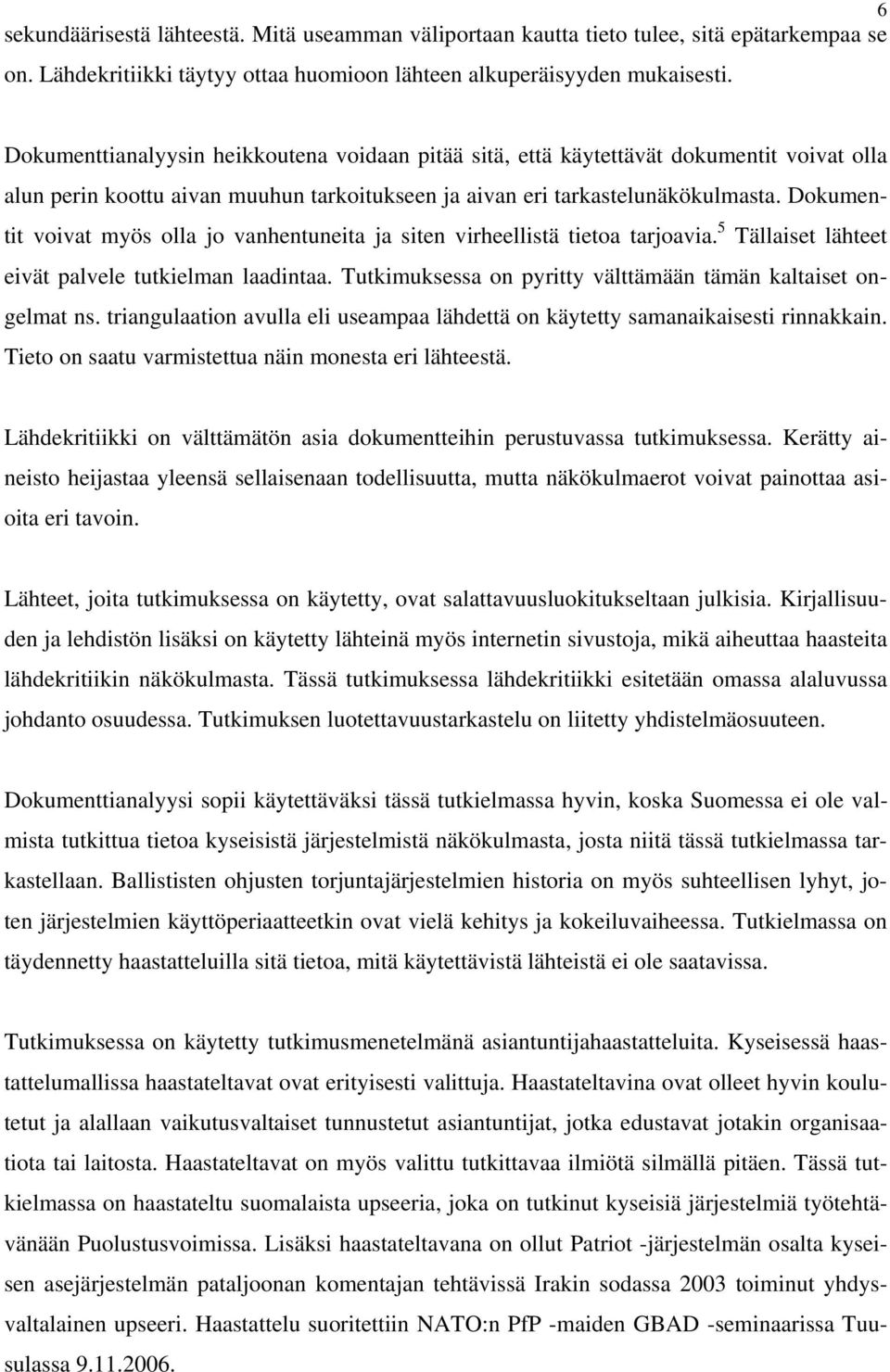 Dokumentit voivat myös olla jo vanhentuneita ja siten virheellistä tietoa tarjoavia. 5 Tällaiset lähteet eivät palvele tutkielman laadintaa.