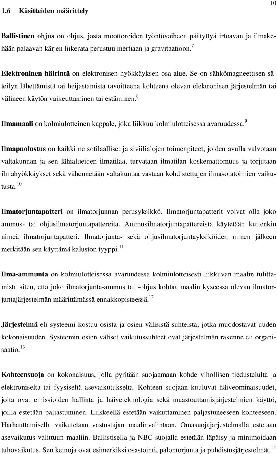 Se on sähkömagneettisen säteilyn lähettämistä tai heijastamista tavoitteena kohteena olevan elektronisen järjestelmän tai välineen käytön vaikeuttaminen tai estäminen.