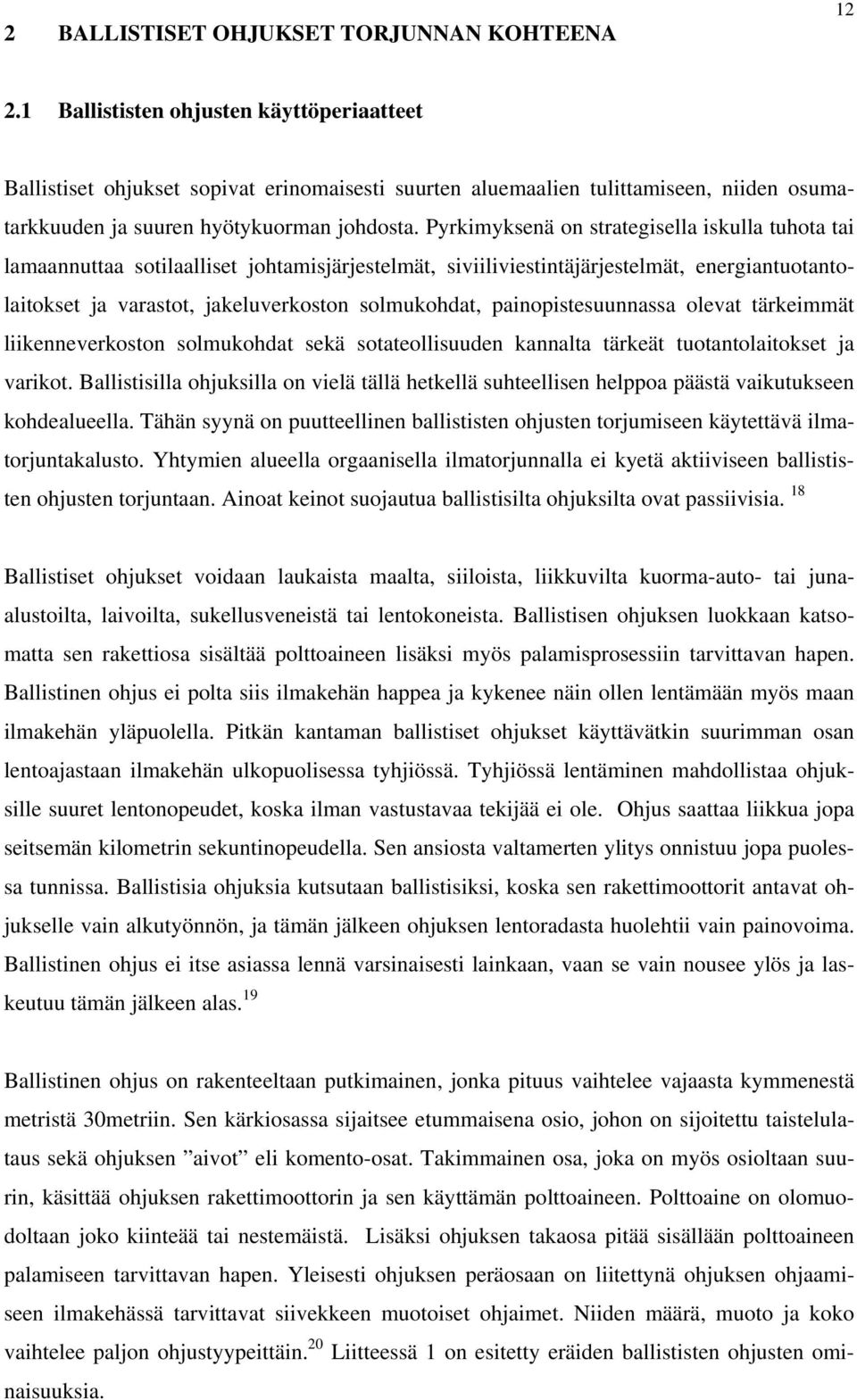 Pyrkimyksenä on strategisella iskulla tuhota tai lamaannuttaa sotilaalliset johtamisjärjestelmät, siviiliviestintäjärjestelmät, energiantuotantolaitokset ja varastot, jakeluverkoston solmukohdat,