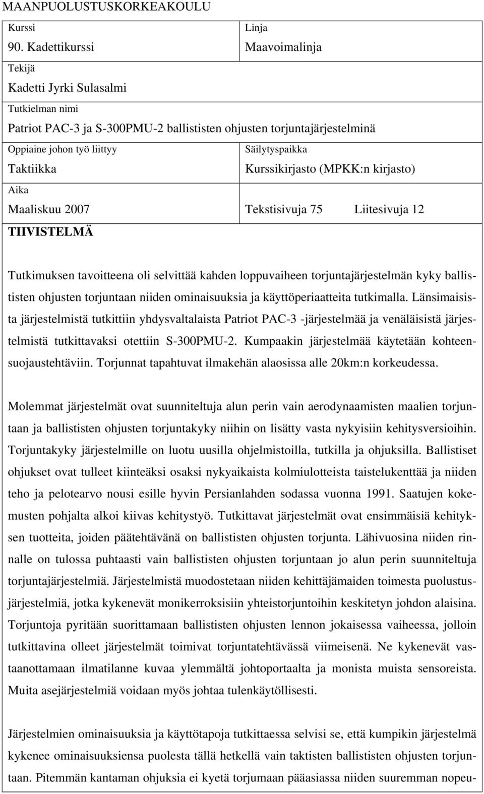 Säilytyspaikka Kurssikirjasto (MPKK:n kirjasto) Aika Maaliskuu 2007 Tekstisivuja 75 Liitesivuja 12 TIIVISTELMÄ Tutkimuksen tavoitteena oli selvittää kahden loppuvaiheen torjuntajärjestelmän kyky