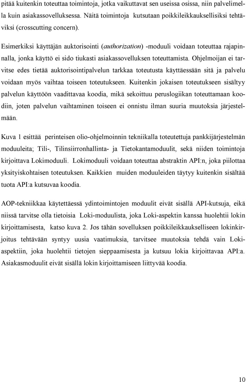 Esimerkiksi käyttäjän auktorisointi (authorization) moduuli voidaan toteuttaa rajapinnalla, jonka käyttö ei sido tiukasti asiakassovelluksen toteuttamista.