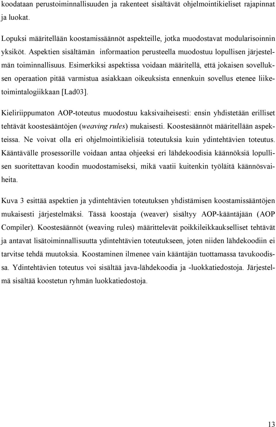 Esimerkiksi aspektissa voidaan määritellä, että jokaisen sovelluksen operaation pitää varmistua asiakkaan oikeuksista ennenkuin sovellus etenee liiketoimintalogiikkaan [Lad03].