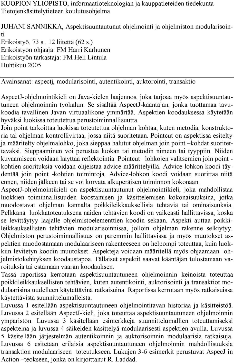 ) Erikoistyön ohjaaja: FM Harri Karhunen Erikoistyön tarkastaja: FM Heli Lintula Huhtikuu 2005 Avainsanat: aspectj, modularisointi, autentikointi, auktorointi, transaktio AspectJ ohjelmointikieli on