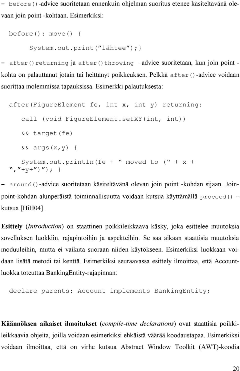 Pelkkä after() advice voidaan suorittaa molemmissa tapauksissa. Esimerkki palautuksesta: after(figureelement fe, int x, int y) returning: call (void FigureElement.