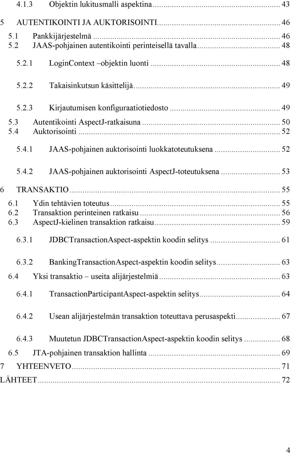 .. 52 5.4.2 JAAS pohjainen auktorisointi AspectJ toteutuksena... 53 6 TRANSAKTIO... 55 6.1 Ydin tehtävien toteutus... 55 6.2 Transaktion perinteinen ratkaisu... 56 6.