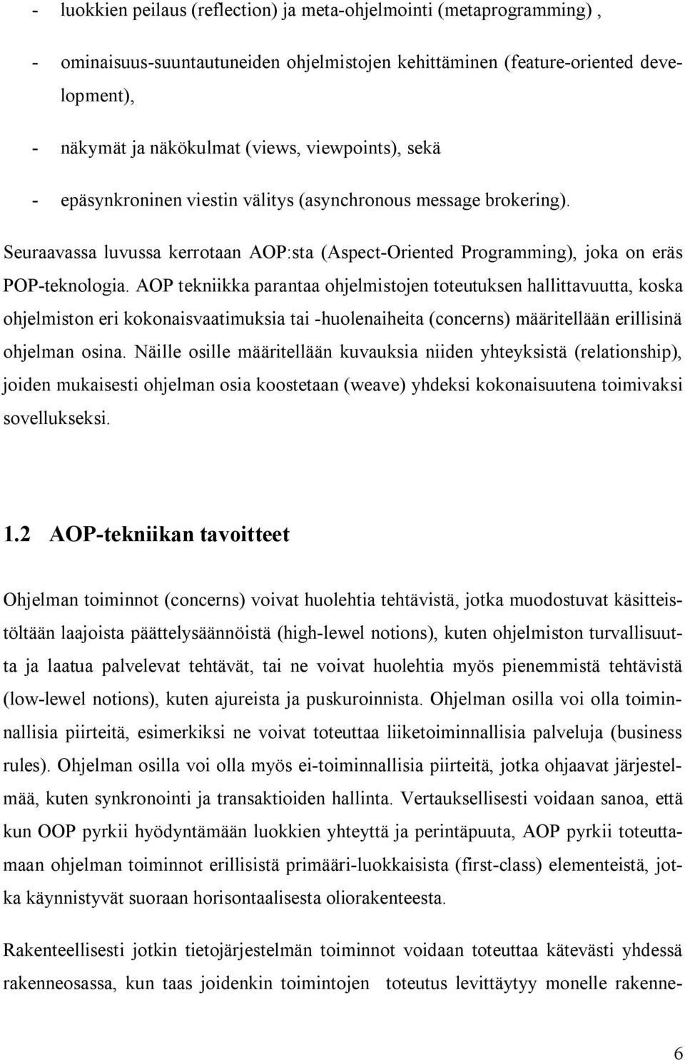 AOP tekniikka parantaa ohjelmistojen toteutuksen hallittavuutta, koska ohjelmiston eri kokonaisvaatimuksia tai huolenaiheita (concerns) määritellään erillisinä ohjelman osina.