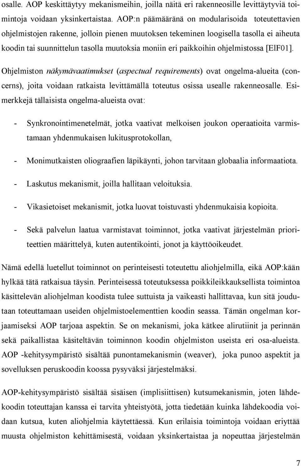 paikkoihin ohjelmistossa [ElF01]. Ohjelmiston näkymävaatimukset (aspectual requirements) ovat ongelma alueita (concerns), joita voidaan ratkaista levittämällä toteutus osissa usealle rakenneosalle.