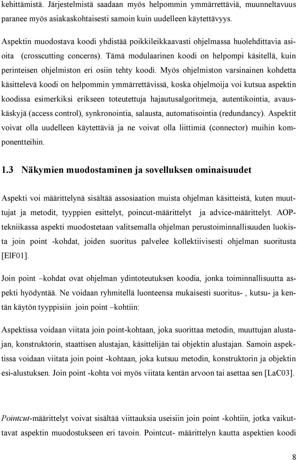 Tämä modulaarinen koodi on helpompi käsitellä, kuin perinteisen ohjelmiston eri osiin tehty koodi.