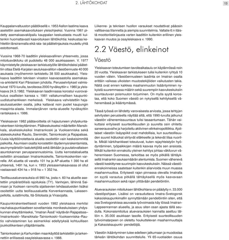 estottomasti. Vuosina 1968-70 laadittiin yleiskaavallinen yhteenveto, jossa mitoitusväkiluku oli pudotettu 48 000 asukkaaseen. V. 1977 käynnistetylle yleiskaavan tarkistustyölle lähtökohdaksi päätettiin ottaa Etelä-Karjalan seutukaavaliiton väestöennuste 40 000 asukasta (myöhemmin tarkistettu 38 500 asukkaaksi).