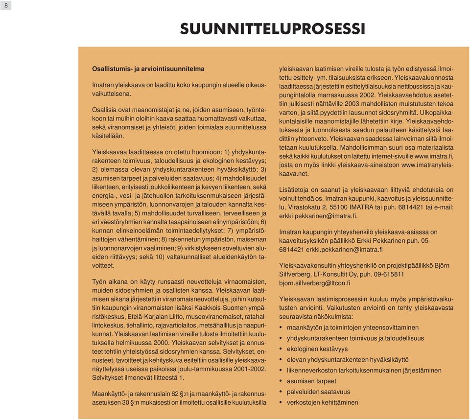 Yleiskaavaa laadittaessa on otettu huomioon: 1) yhdyskuntarakenteen toimivuus, taloudellisuus ja ekologinen kestävyys; 2) olemassa olevan yhdyskuntarakenteen hyväksikäyttö; 3) asumisen tarpeet ja