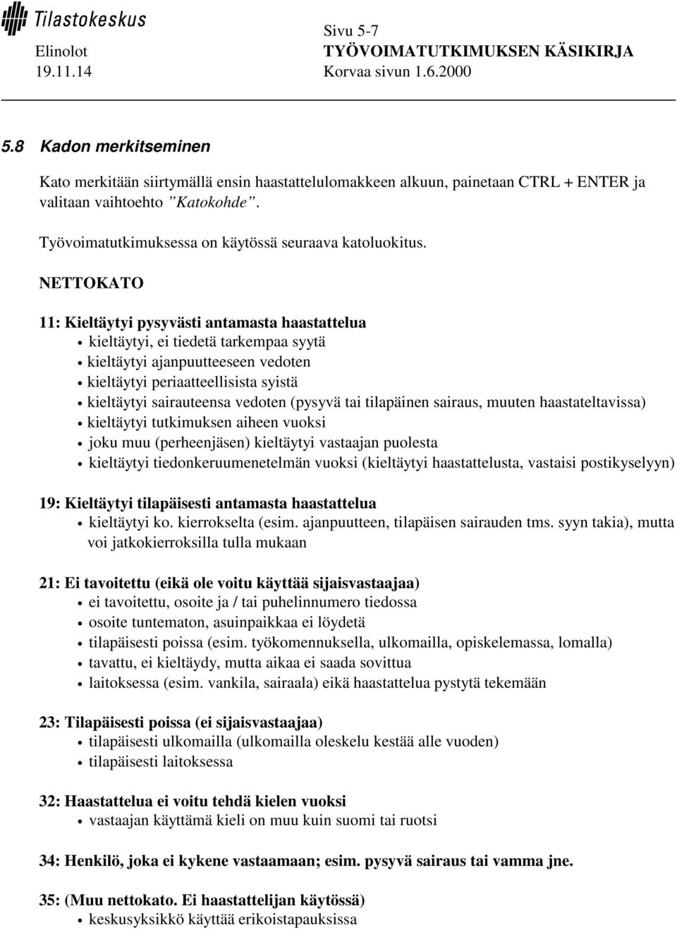 NETTOKATO 11: Kieltäytyi pysyvästi antamasta haastattelua kieltäytyi, ei tiedetä tarkempaa syytä kieltäytyi ajanpuutteeseen vedoten kieltäytyi periaatteellisista syistä kieltäytyi sairauteensa