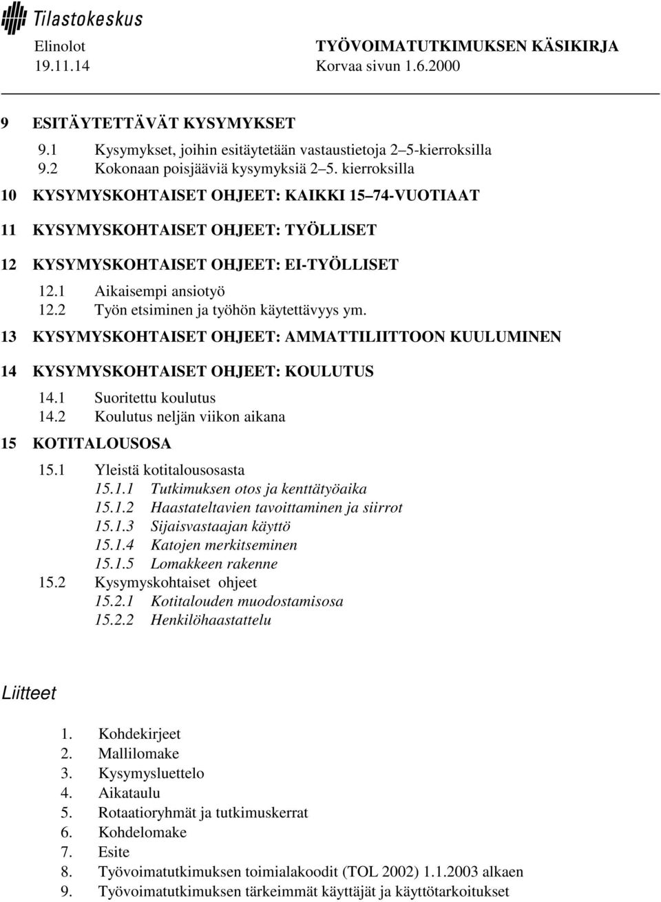 2 Työn etsiminen ja työhön käytettävyys ym. 13 KYSYMYSKOHTAISET OHJEET: AMMATTILIITTOON KUULUMINEN 14 KYSYMYSKOHTAISET OHJEET: KOULUTUS 14.1 Suoritettu koulutus 14.