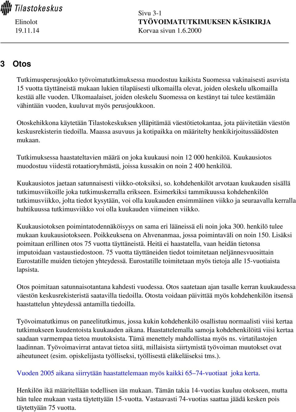 Otoskehikkona käytetään Tilastokeskuksen ylläpitämää väestötietokantaa, jota päivitetään väestön keskusrekisterin tiedoilla. Maassa asuvuus ja kotipaikka on määritelty henkikirjoitussäädösten mukaan.