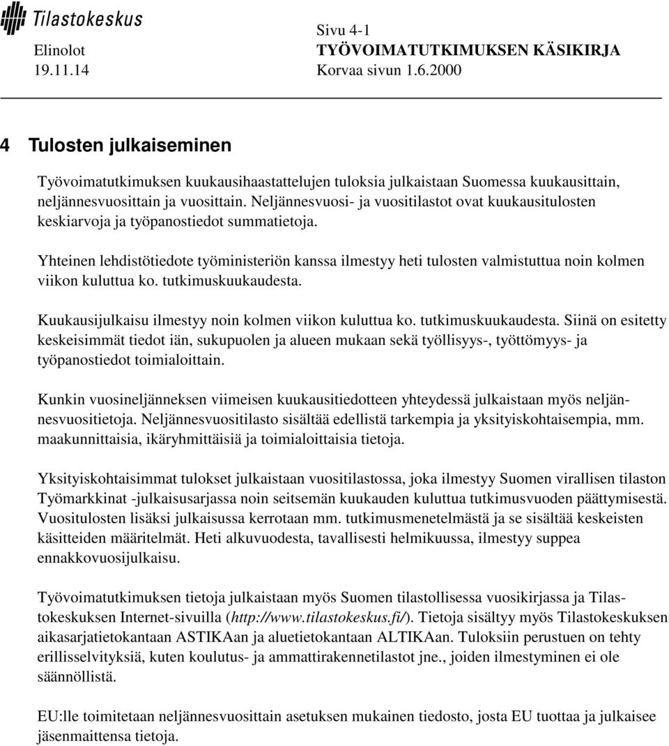 Yhteinen lehdistötiedote työministeriön kanssa ilmestyy heti tulosten valmistuttua noin kolmen viikon kuluttua ko. tutkimuskuukaudesta. Kuukausijulkaisu ilmestyy noin kolmen viikon kuluttua ko.