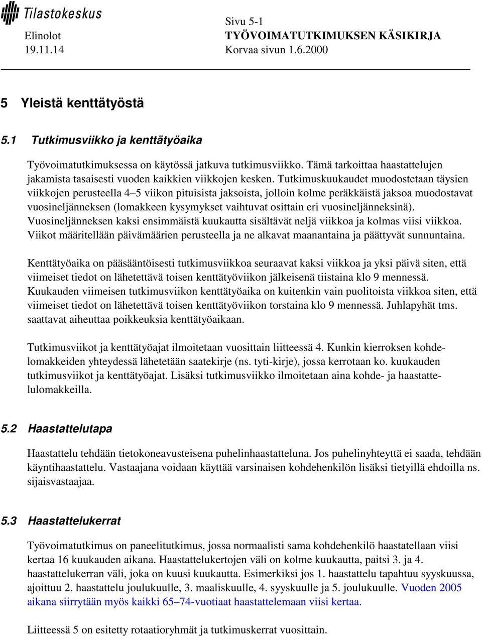 Tutkimuskuukaudet muodostetaan täysien viikkojen perusteella 4 5 viikon pituisista jaksoista, jolloin kolme peräkkäistä jaksoa muodostavat vuosineljänneksen (lomakkeen kysymykset vaihtuvat osittain