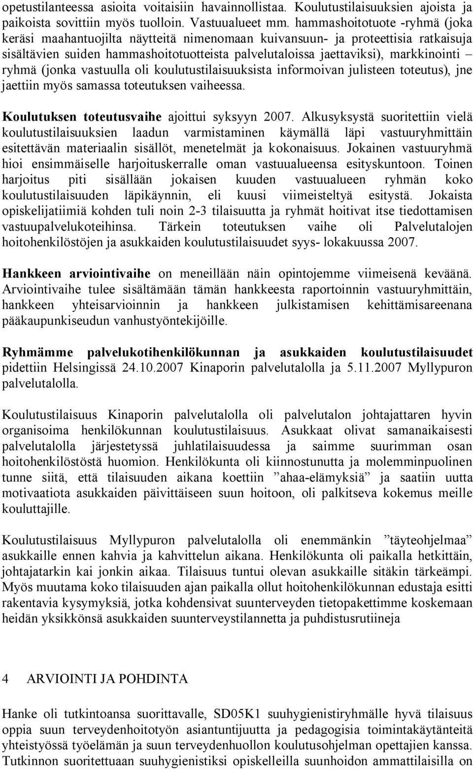 ryhmä (jonka vastuulla oli koulutustilaisuuksista informoivan julisteen toteutus), jne jaettiin myös samassa toteutuksen vaiheessa. Koulutuksen toteutusvaihe ajoittui syksyyn 2007.